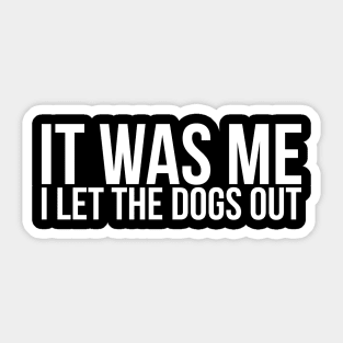 Sarcastic Funny It Was Me I Let The Dogs Out Sticker